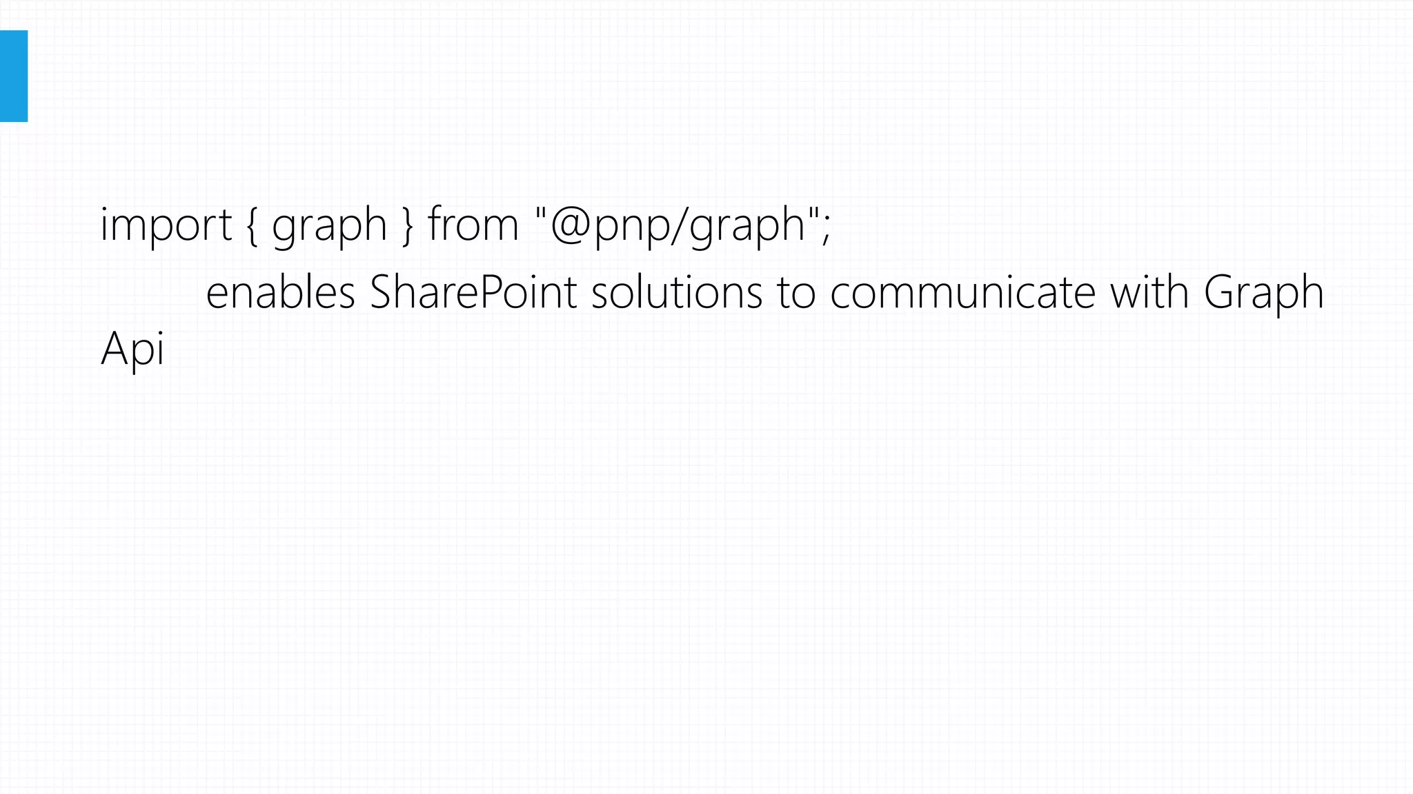 import { graph } from "@pnp/graph";
enables SharePoint solutions to communicate with Graph
Api
 