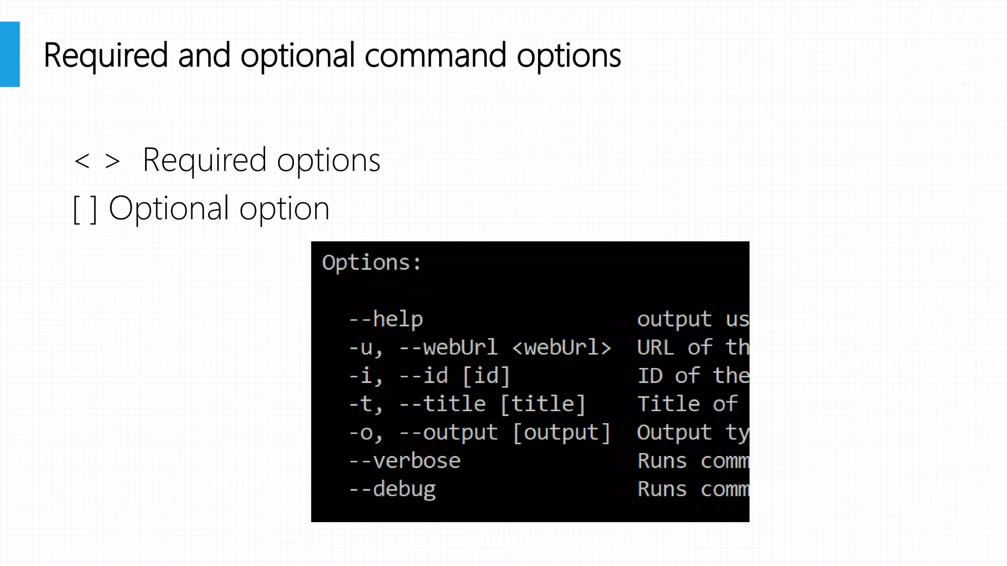 < > Required options
[ ] Optional option
Required and optional command options
 