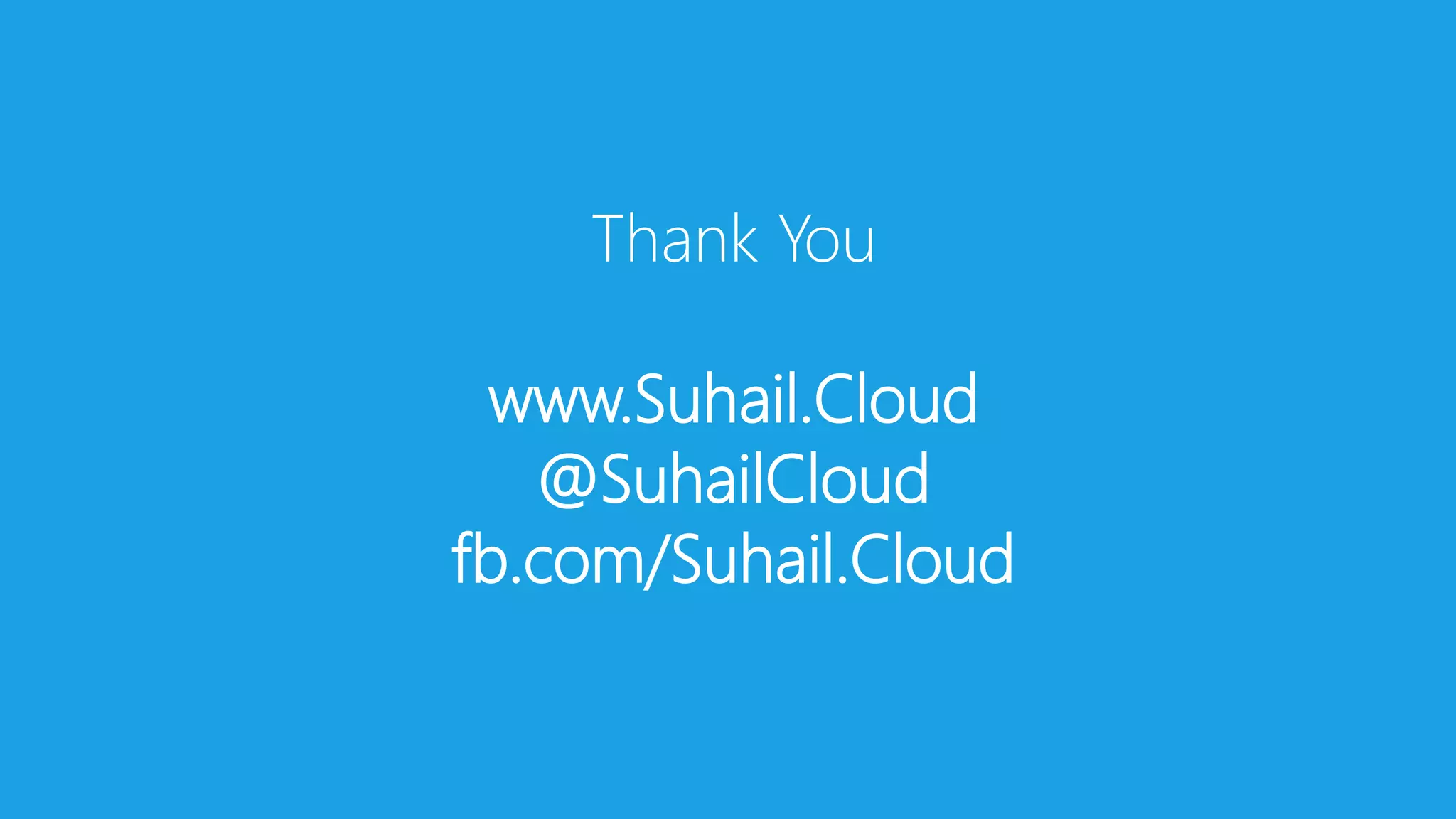 Thank You
www.Suhail.Cloud
@SuhailCloud
fb.com/Suhail.Cloud
 