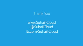 Thank You
www.Suhail.Cloud
@SuhailCloud
fb.com/Suhail.Cloud
 