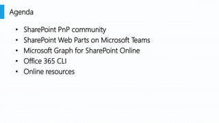 • SharePoint PnP community
• SharePoint Web Parts on Microsoft Teams
• Microsoft Graph for SharePoint Online
• Office 365 ...