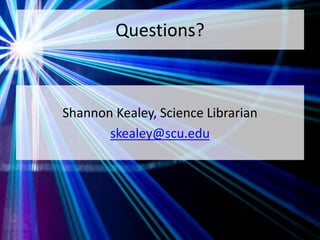 Questions?
Shannon Kealey, Science Librarian
skealey@scu.edu
 