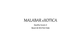 MALABAR eXOTICA
Quality Issues-2
Beam & HCS Part Slab
 