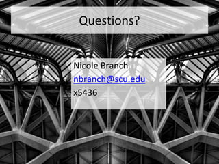 Questions?
Nicole Branch
nbranch@scu.edu
x5436
 