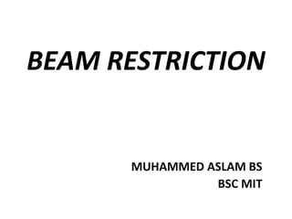 BEAM RESTRICTION
MUHAMMED ASLAM BS
BSC MIT
 