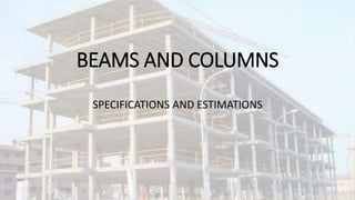 BEAMS AND COLUMNS
SPECIFICATIONS AND ESTIMATIONS
 