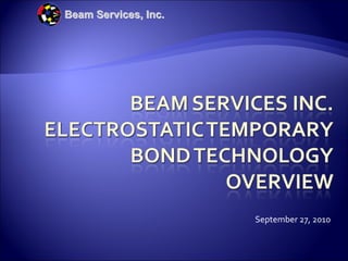 Beam Services, Inc.




                      September 27, 2010
 