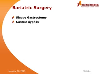 Bariatric Surgery

       Sleeve Gastrectomy
       Gastric Bypass




January 24, 2013            Slide24
 