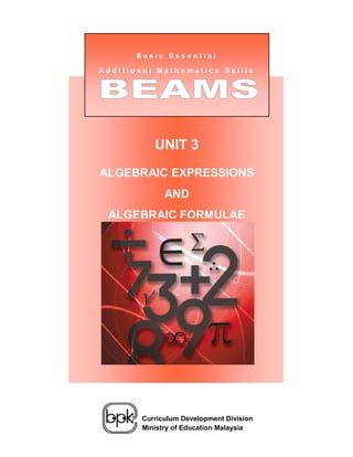 Basic Essential

Additional Mathematics Skills




           UNIT 3
ALGEBRAIC EXPRESSIONS
              AND
 Unit 1:
  ALGEBRAIC FORMULAE
 Negative Numbers




        Curriculum Development Division
        Ministry of Education Malaysia
 