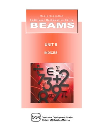 Basic Essential

Additional Mathematics Skills




             UNIT 5

             INDICES

 Unit 1:
 Negative Numbers




           Curriculum Development Division
           Ministry of Education Malaysia
 