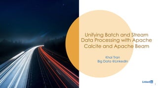Unifying Batch and Stream
Data Processing with Apache
Calcite and Apache Beam
Khai Tran
Big Data @LinkedIn
1
 