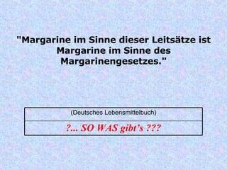 "Margarine im Sinne dieser Leitsätze ist Margarine im Sinne des Margarinengesetzes." ?... SO WAS gibt’s ??? (Deutsches Lebensmittelbuch) 