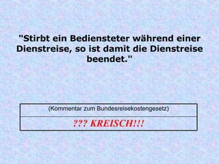 "Stirbt ein Bediensteter während einer Dienstreise, so ist damit die Dienstreise beendet." ??? KREISCH!!! (Kommentar zum Bundesreisekostengesetz) 