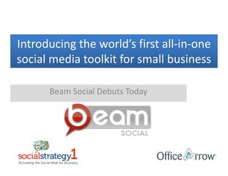 Introducing the world’s first all-in-one
social media toolkit for small business

      Beam Social Debuts Today
 