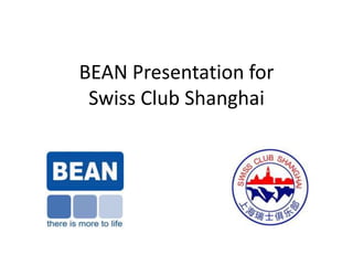 BEAN Presentation for
 Swiss Club Shanghai
 