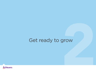 2

Get ready to grow

 