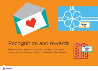 THANK
YOU

Recognition and rewards
We practice what we preach and make “Achievers: The world’s
greatest Employee Success Platform™” available to all employees.

THANK
YOU

 