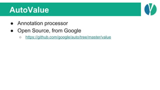 AutoValue
● Annotation processor
● Open Source, from Google
○ https://github.com/google/auto/tree/master/value
 