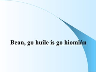 Bean, go huile is go hiomlán 