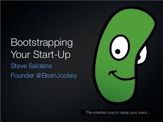 Bootstrapping
Your Start-Up
Steve Saldana
Founder @BeanJockey

The smartest way to repay your loans...

 