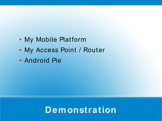 Demonstration
● My Mobile Platform
● My Access Point / Router
● Android Pie
 