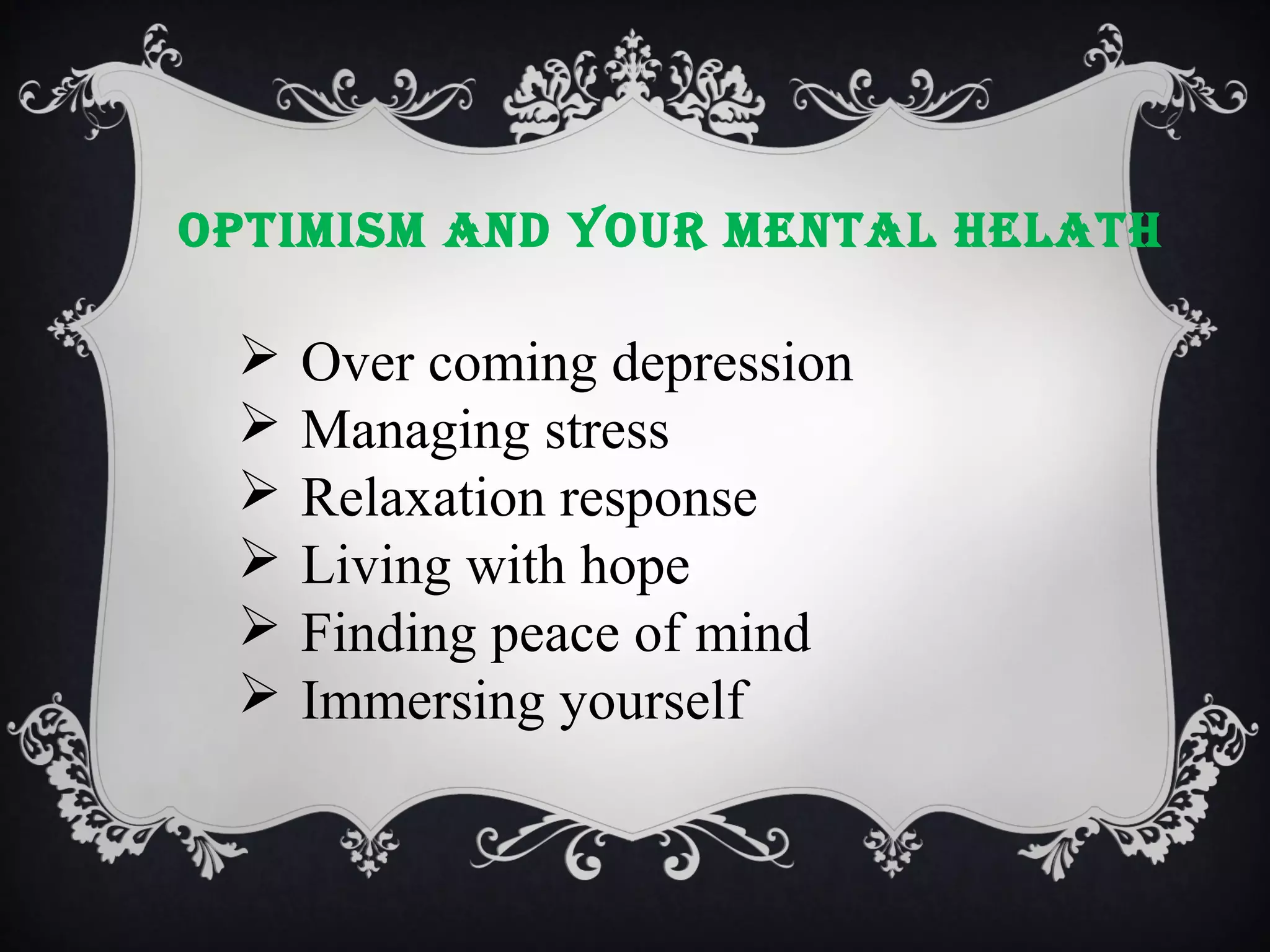 optImIsm and your mental helath








Over coming depression
Managing stress
Relaxation response
Living with hope
Finding peace of mind
Immersing yourself

 