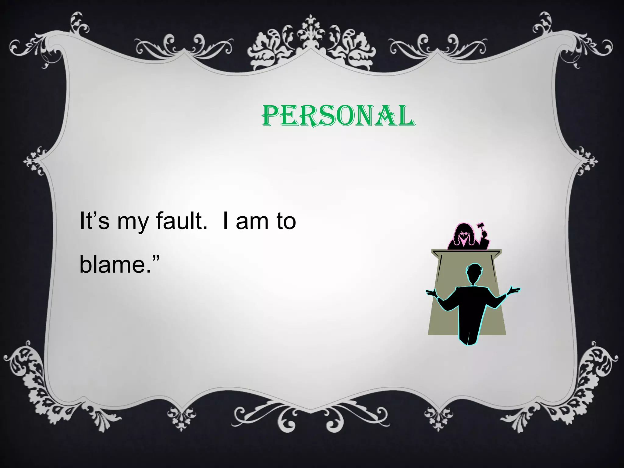 PERSONAL
It’s my fault. I am to
blame.”

 