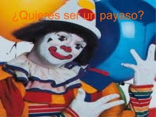 ¿Quieres ser un payaso?