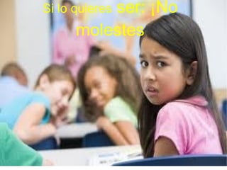Si lo quieres ser: ¡No molestes