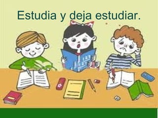 Estudia y deja estudiar.