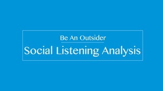 Social Listening Analysis
Be An Outsider
 