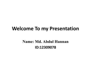 Welcome To my Presentation
Name: Md. Abdul Hannan
ID:12309078
 