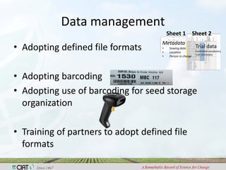 Data management
• Adopting defined file formats
• Adopting barcoding
• Adopting use of barcoding for seed storage
organiza...