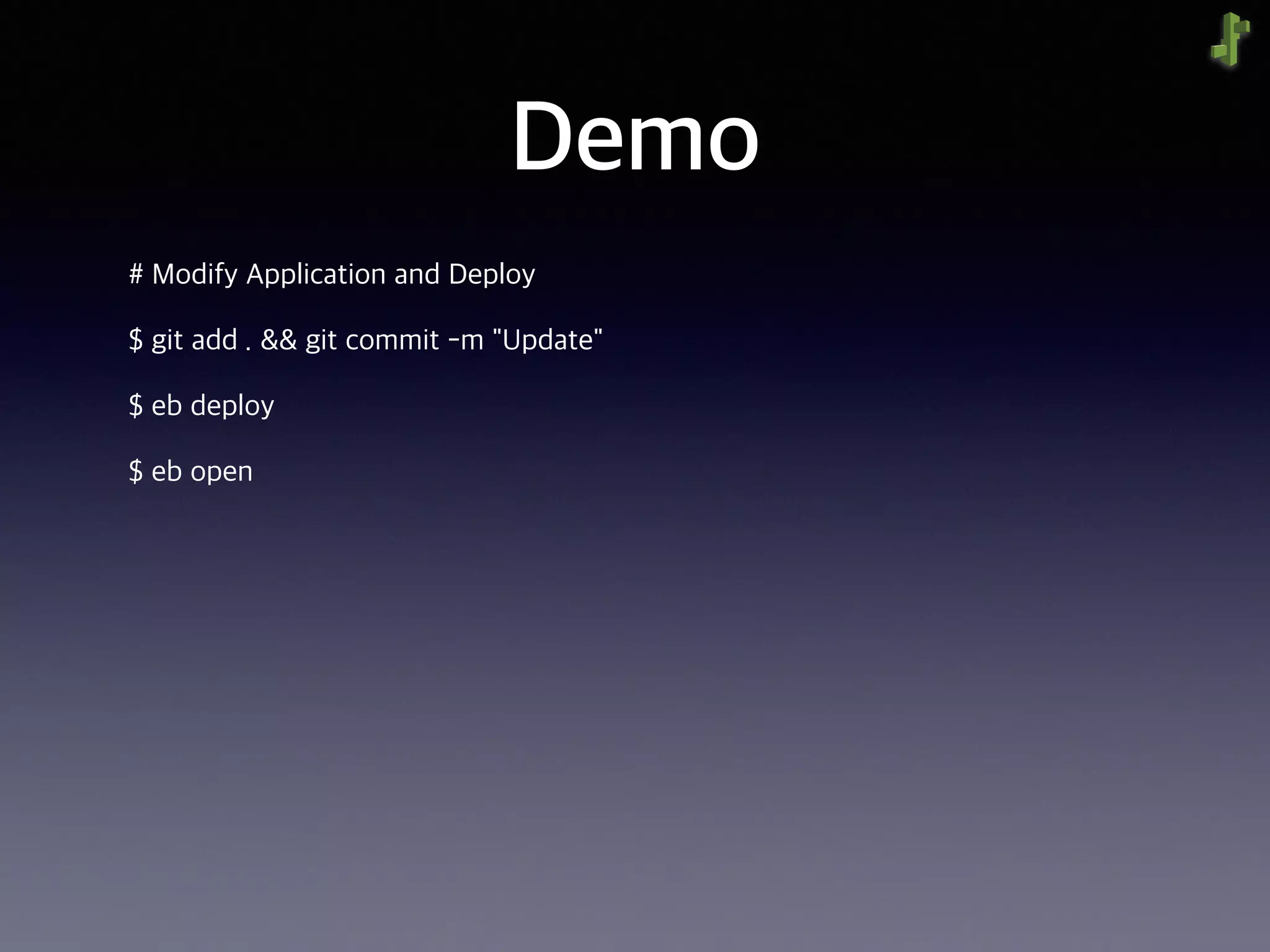 Demo
# Modify Application and Deploy
$ git add . && git commit -m "Update"
$ eb deploy
$ eb open
 