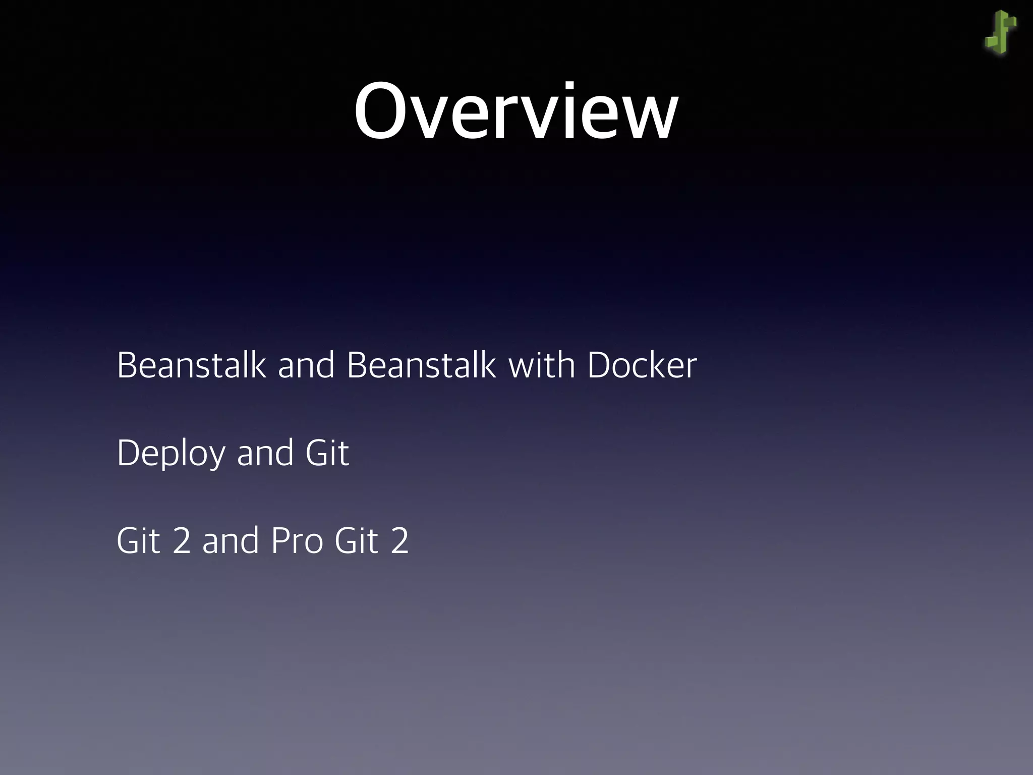 Overview
Beanstalk and Beanstalk with Docker
Deploy and Git
Git 2 and Pro Git 2
 