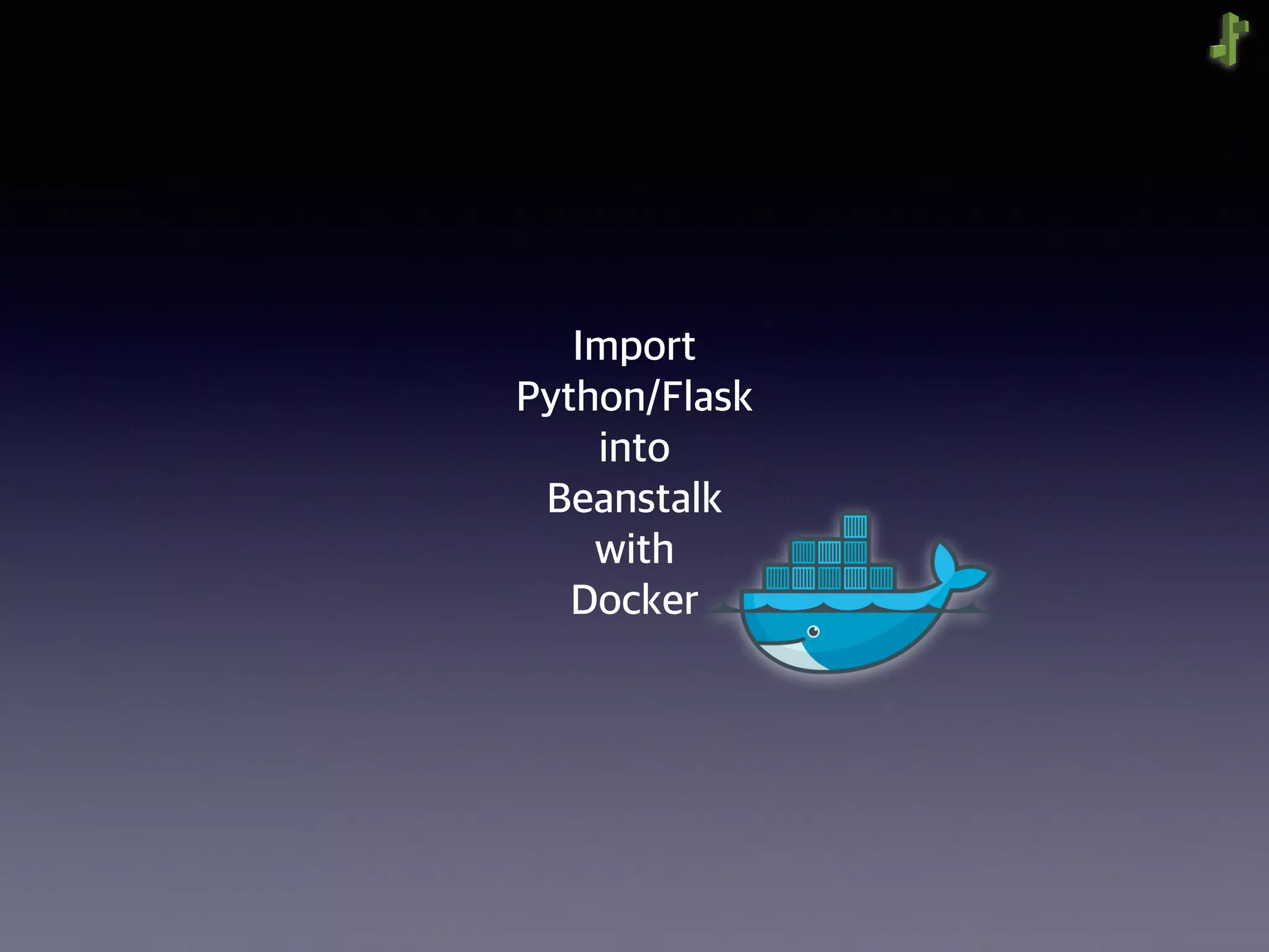 Import
Python/Flask
into
Beanstalk
with
Docker
 