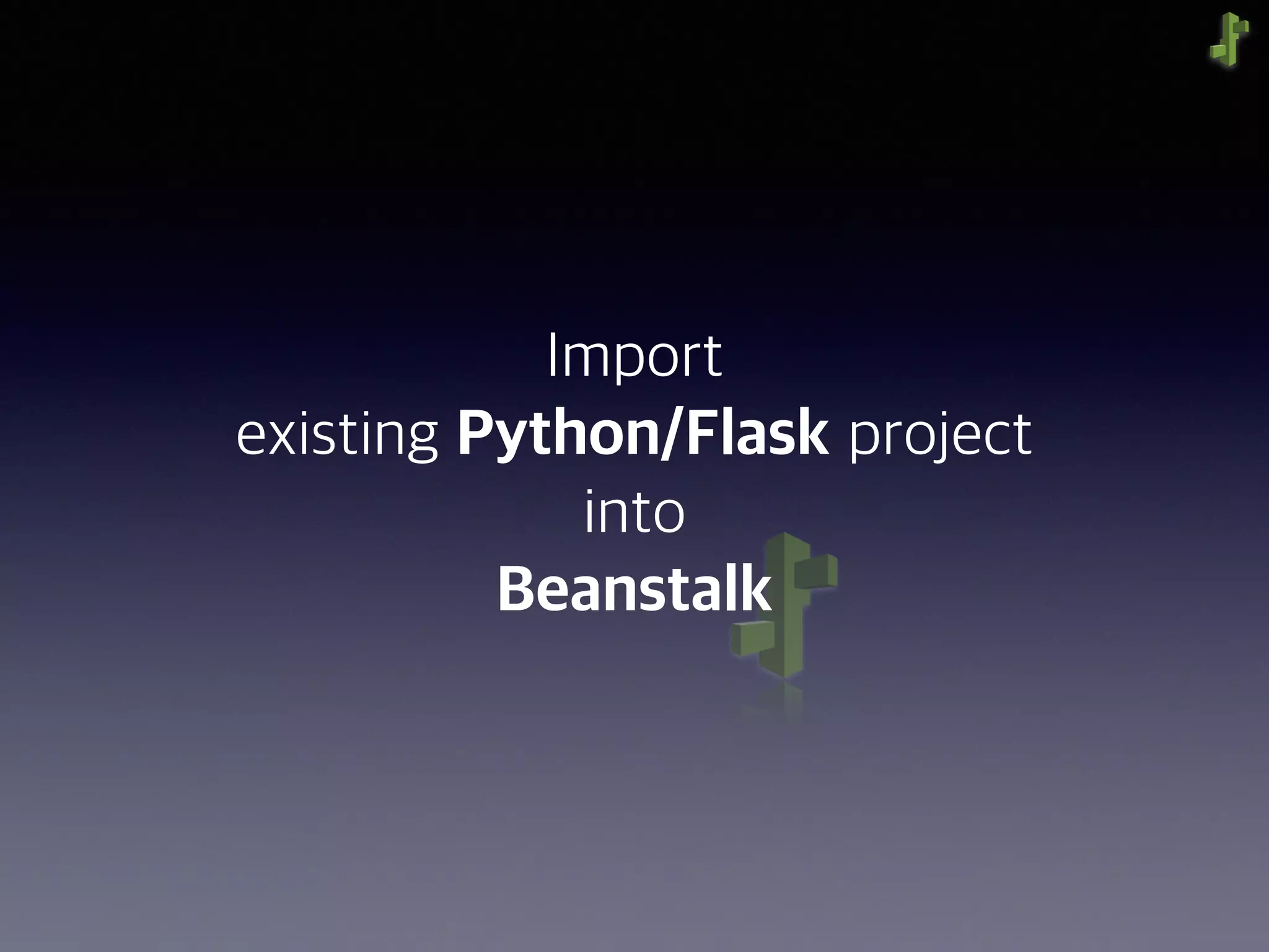 Import
existing Python/Flask project
into
Beanstalk
 