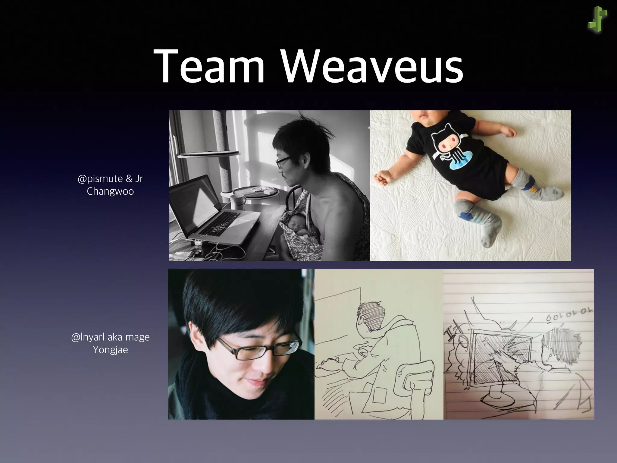 Team Weaveus
@pismute & Jr
Changwoo
@lnyarl aka mage
Yongjae
 