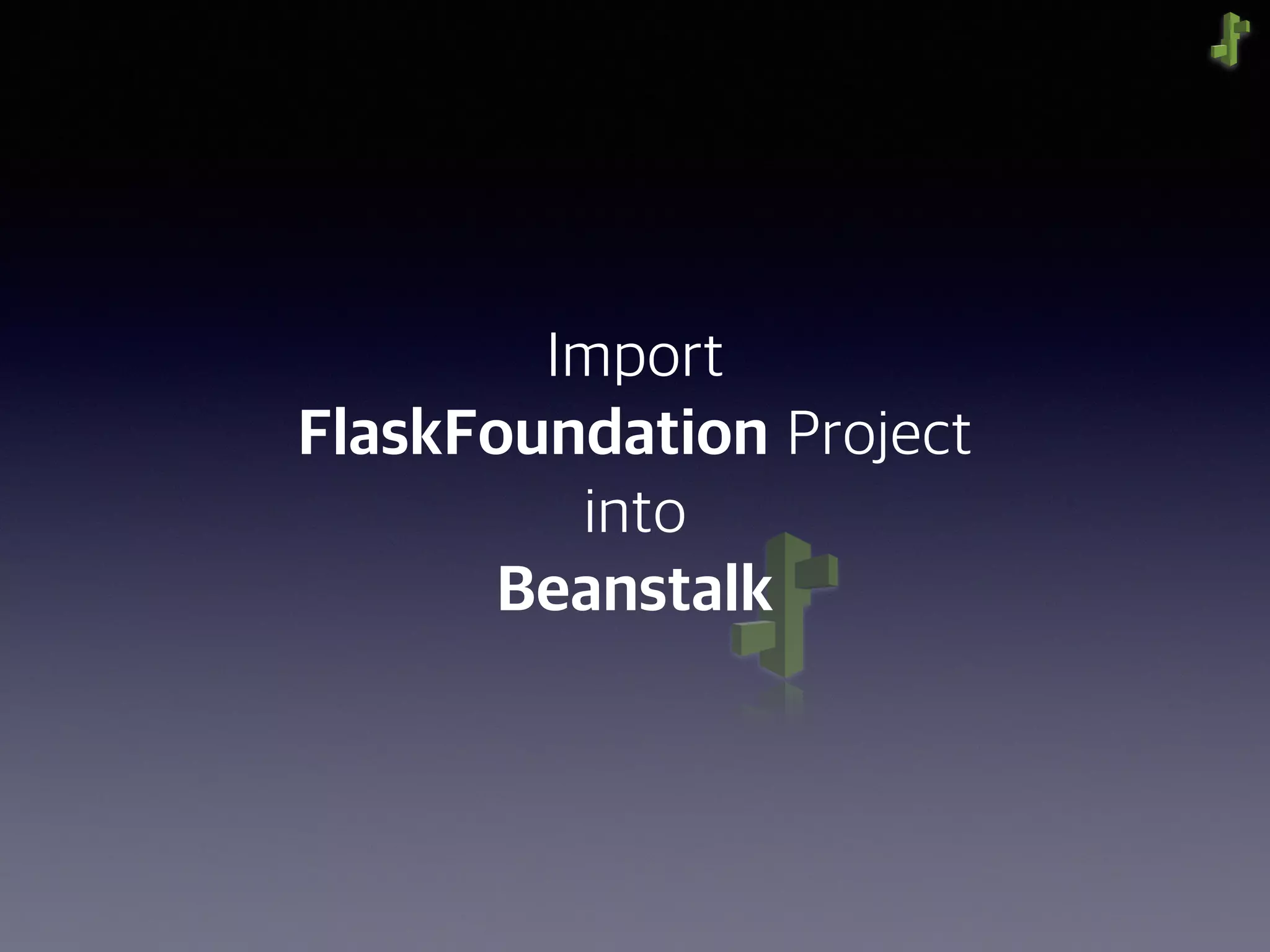Import
FlaskFoundation Project
into
Beanstalk
 