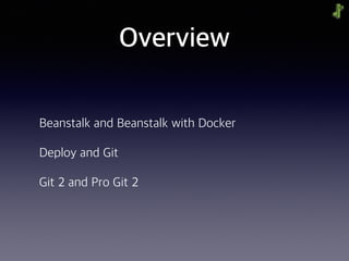 Overview
Beanstalk and Beanstalk with Docker
Deploy and Git
Git 2 and Pro Git 2
 