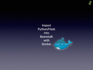 Import
Python/Flask
into
Beanstalk
with
Docker
 