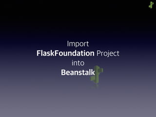 Import
FlaskFoundation Project
into
Beanstalk
 