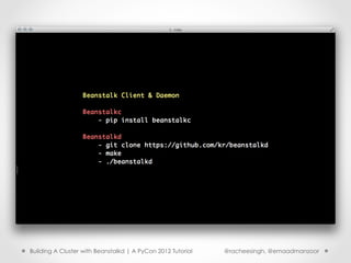 Building A Cluster with Beanstalkd | A PyCon 2012 Tutorial   @racheesingh, @emaadmanzoor
 