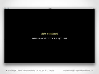 Building A Cluster with Beanstalkd | A PyCon 2012 Tutorial   @racheesingh, @emaadmanzoor
 