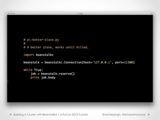 Building A Cluster with Beanstalkd | A PyCon 2012 Tutorial   @racheesingh, @emaadmanzoor
 