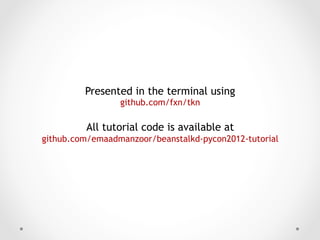 Presented in the terminal using
                 github.com/fxn/tkn

         All tutorial code is available at
github.com/emaadmanzoor/beanstalkd-pycon2012-tutorial
 