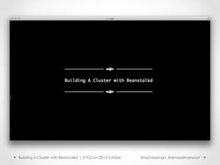 Building A Cluster with Beanstalkd | A PyCon 2012 Tutorial   @racheesingh, @emaadmanzoor
 
