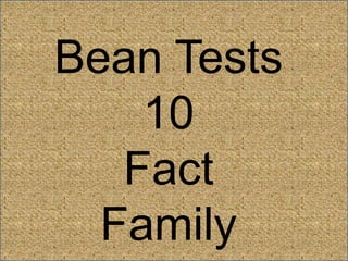 Bean Tests
10
Fact
Family
 