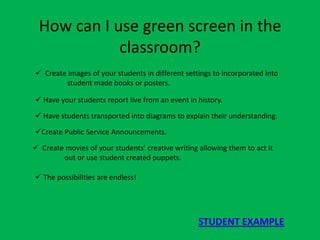 How can I use green screen in the
            classroom?
 Create images of your students in different settings to incorpo...
