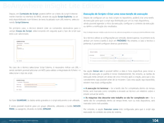104
©2013 BeAnywhere. Todos os direitos reservados.
Depois, em Conteúdo do Script, poderá definir se o texto do script é directa-
mente inserido na interface do BASE, através da opção Script Explícito, ou se
está disponibilizado num ficheiro de texto localizado num URL externo, seleccio-
nando Script Externo.
No primeiro caso, o técnico deverá colar os comandos necessários para o
campo Corpo do Script, seleccionando em seguida qual o tipo de script que
está a ser adicionado.
No caso de o técnico seleccionar Script Externo, é necessário indicar um URL –
sendo também possível adicionar um MD5 para validar a integridade do ficheiro – e
seleccionar o tipo de script.
Ao fazer GUARDAR, os dados serão gravados e o script está pronto a ser utilizado.
É ainda possível movê-lo para um grupo diferente, utilizando o botão MOVER
PARA, ou apagá-lo, clicando no botão APAGAR.
Execução de Scripts>Criar uma nova tarefa de execução
Depois de configurar um ou mais scripts no repositório, poderá criar uma tarefa
de execução para que o script seja distribuído por um ou mais dispositivos,
sendo possível agendar o início da execução, configurar o contexto da execução
ou definir a notificação dos resultados.
Nota: Se desejar executar múltiplos scripts de uma só vez, adicione ao repositório um script que contenha diferentes scripts.
Se o técnico utilizar as configurações por omissão, deverá apenas, no primeiro ecrã,
atribuir um nome à tarefa e clicar em PRÓXIMO. No entanto, e caso o técnico o
pretenda, é possível configurar diversos parâmetros:
Na opção Iniciar em é possível definir a data e hora específicas para iniciar a
tarefa de execução (o padrão é iniciar imediatamente). No entanto, as tarefas de
execução terão sempre um atraso de cinco minutos após a criação, para que o seu
cancelamento seja possível antes de se iniciarem. Caso esta opção seja expandida,
existem mais duas configurações:
● A execução irá terminar – Se a tarefa não for completada dentro do tempo
limite, será marcada como completa e enviado ao técnico um relatório sobre o
estado actual da tarefa.
● As máquinas irão descartar este trabalho se não for completado em – Se a
tarefa não for completada dentro do tempo limite, num ou mais dispositivos, será
marcada como mal sucedida.
Por omissão, a opção Executar como está configurada para que o script seja
executado no contexto da conta do sistema.
BeAnywhere inSight Lite Edition
 